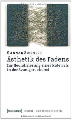 Ästhetik des Fadens: Zur Medialisierung eines Materials in der Avantgardekunst