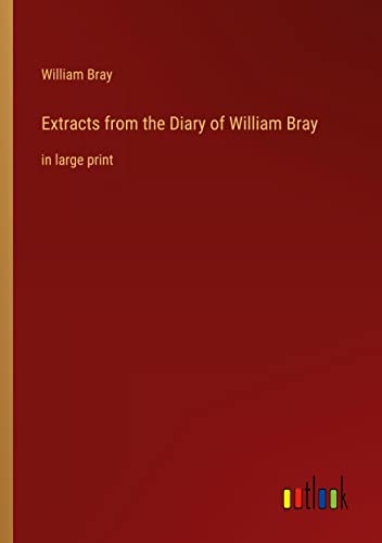 Extracts from the Diary of William Bray: in large print