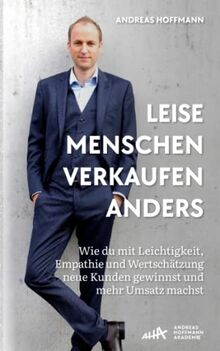 Leise Menschen verkaufen anders: „Wie du mit Leichtigkeit, Empathie und Wertschätzung neue Kunden gewinnst und mehr Umsatz machst.“