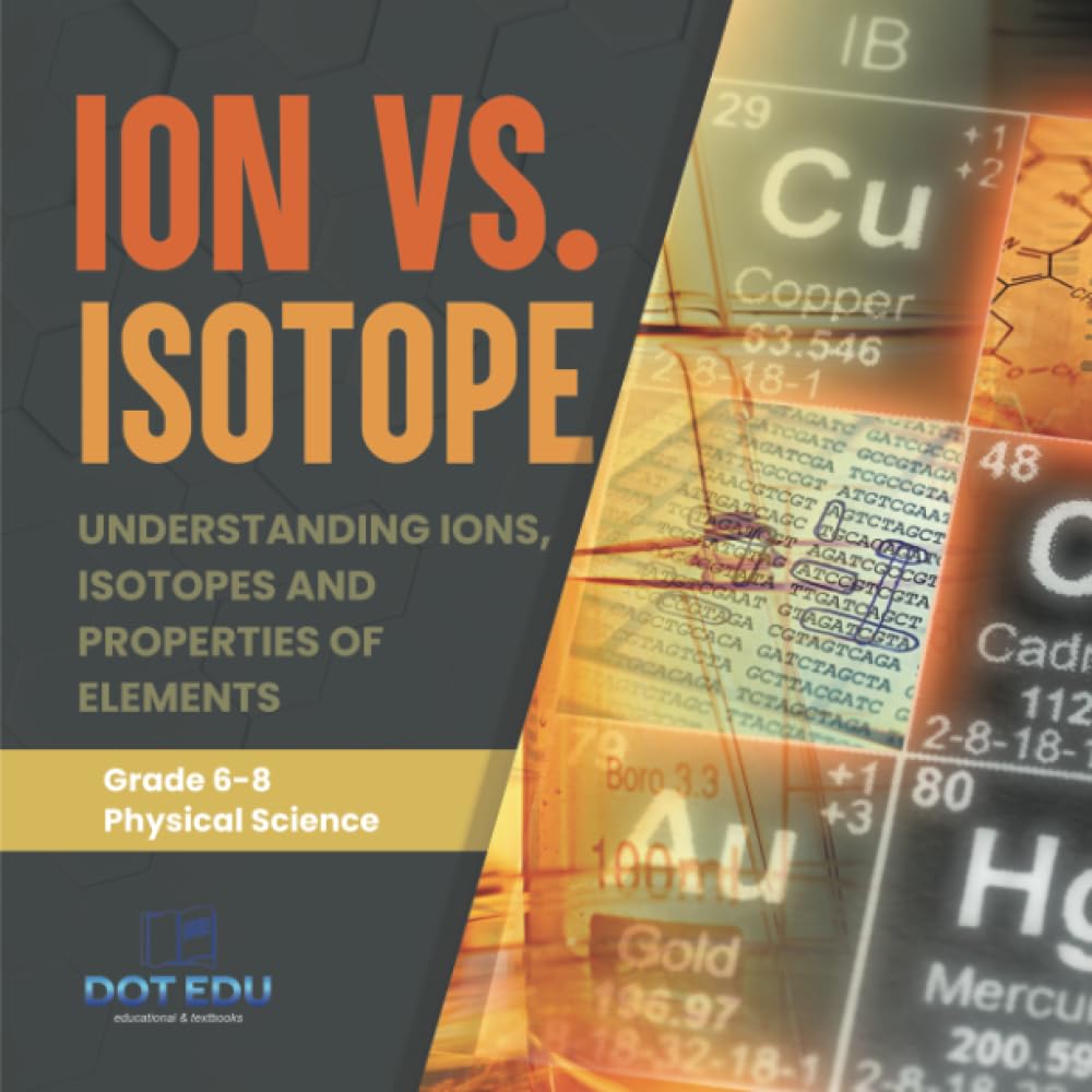 Ion vs. Isotope | Understanding Ions, Isotopes and Properties of Elements | Grade 6-8 Physical Science