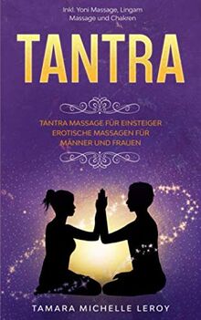 TANTRA: Tantra Massage für Einsteiger - Erotische Massagen für Männer und Frauen inkl. Yoni Massage, Lingam Massage und Chakren von Leroy, Tamara Michelle  | Buch | Zustand sehr gut