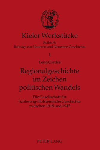 Regionalgeschichte im Zeichen politischen Wandels: Die Gesellschaft für Schleswig-Holsteinische Geschichte zwischen 1918 und 1945 (Kieler Werkstücke)