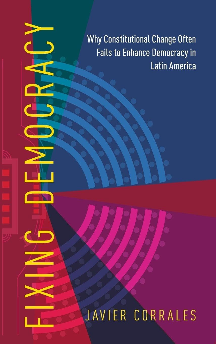 Fixing Democracy: Why Constitutional Change Often Fails to Enhance Democracy in Latin America