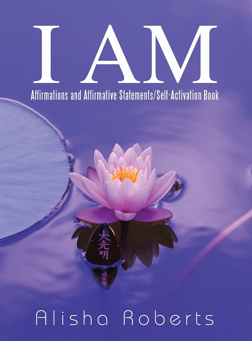 I Am: Affirmations and Affirmative Statements/Self-Activation Book