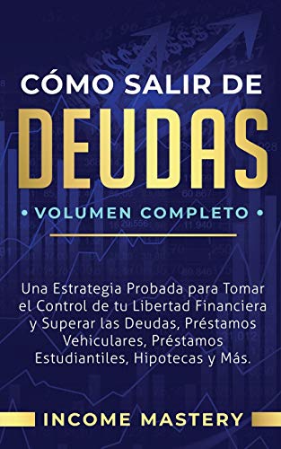 Cómo Salir de Deudas: Una Estrategia Probada Para Tomar El Control de Tu Libertad Financiera y Superar Las Deudas, Préstamos Vehiculares, Préstamos Estudiantiles, Hipotecas y Más Volumen Completo