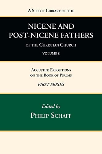 A Select Library of the Nicene and Post-Nicene Fathers of the Christian Church, First Series, Volume 8: Augustin: Expositions on the Book of Psalms