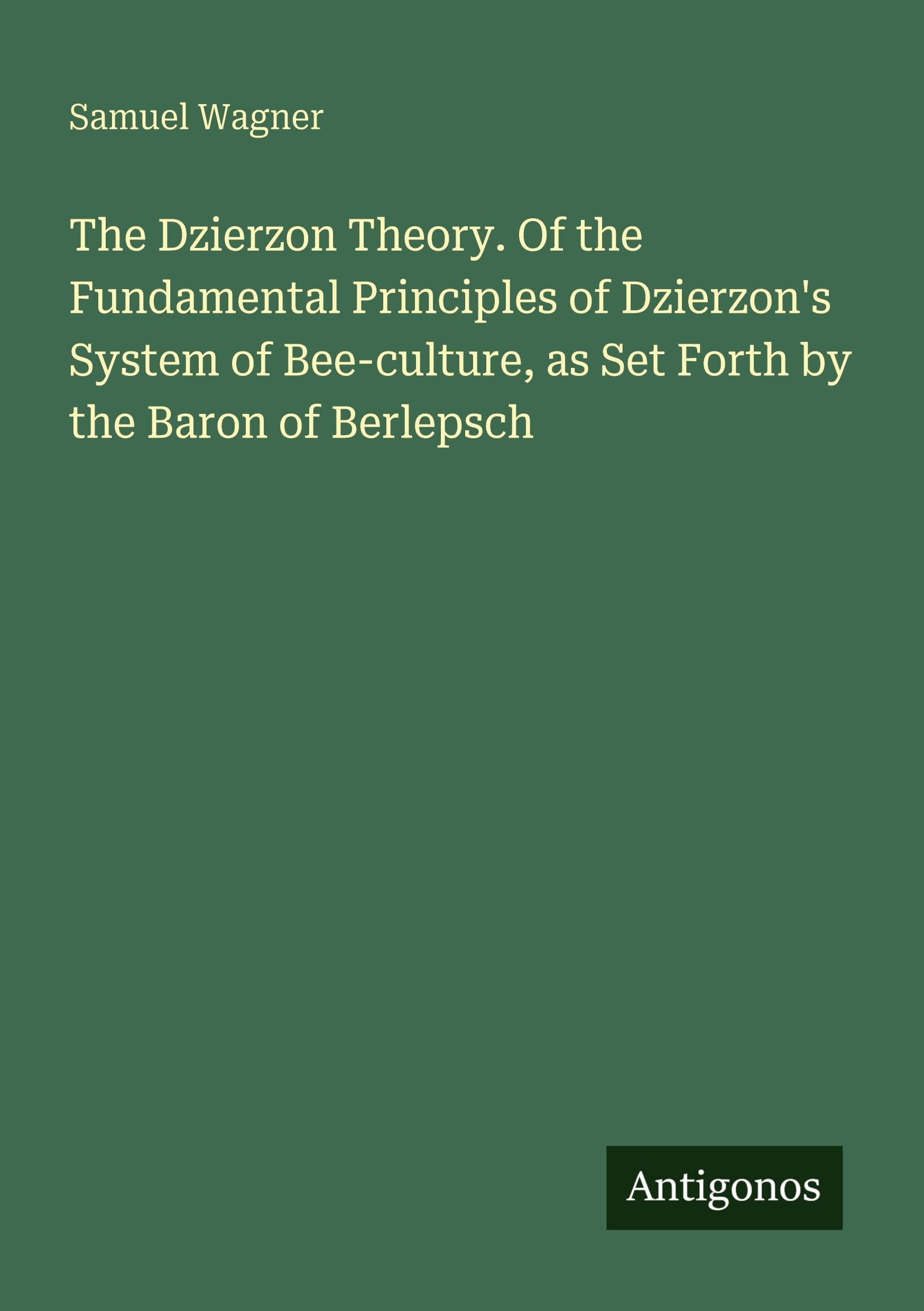 The Dzierzon Theory. Of the Fundamental Principles of Dzierzon's System of Bee-culture, as Set Forth by the Baron of Berlepsch