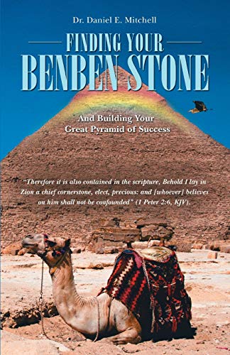 Finding Your Benben Stone: And Building Your Great Pyramid of Success