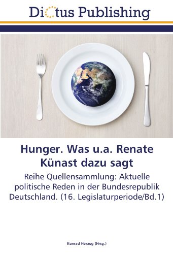 Hunger. Was u.a. Renate Künast dazu sagt: Reihe Quellensammlung: Aktuelle politische Reden in der Bundesrepublik Deutschland. (16. Legislaturperiode/Bd.1)
