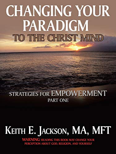 Changing Your Paradigm to the Christ Mind: Strategies for Empowerment Part One: Strategies for Empowerment Part 1