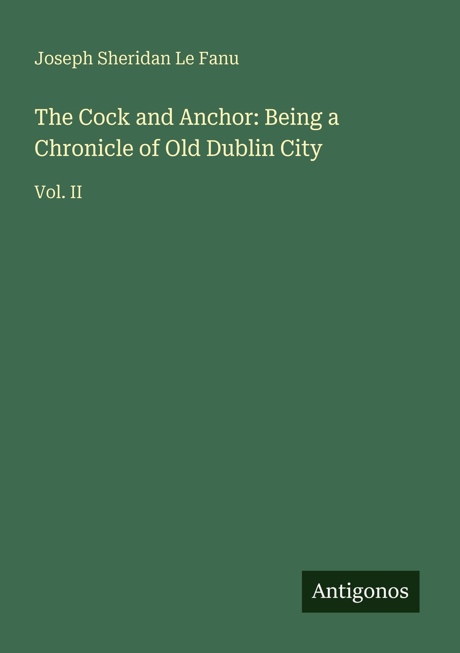 The Cock and Anchor: Being a Chronicle of Old Dublin City: Vol. II