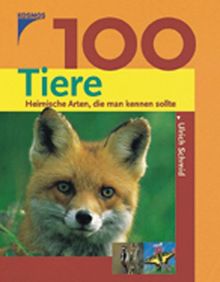 100 Tiere. Heimische Arten, die man kennen sollte