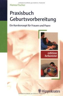 Praxisbuch Geburtsvorbereitung: Ein Kurskonzept für Frauen und Paare