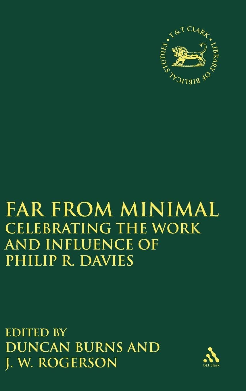 Far From Minimal: Celebrating the Work and Influence of Philip R. Davies (The Library of Hebrew Bible/Old Testament Studies)