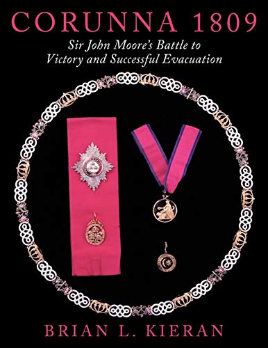 Corunna 1809: Sir John Moore's Battle to Victory and Successful Evacuation