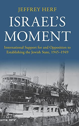 Israel's Moment: International Support for and Opposition to Establishing the Jewish State, 1945-1949
