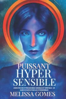 Puissant Hypersensible: L'Empathie Des Hyperamoureux Sensibles Et Spirituels - Un Guide De Survie Pour Les Hypersensibles