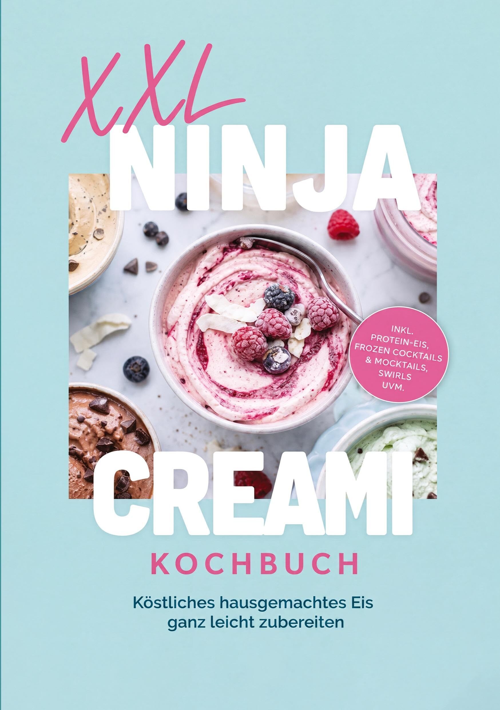 XXL Ninja Creami Kochbuch: Köstliches hausgemachtes Eis ganz leicht zubereiten - inkl. Protein-Eis, Frozen Cocktails & Mocktails, Swirls uvm.