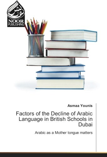 Factors of the Decline of Arabic Language in British Schools in Dubai: Arabic as a Mother tongue matters