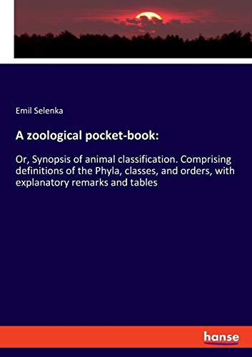 A zoological pocket-book:: Or, Synopsis of animal classification. Comprising definitions of the Phyla, classes, and orders, with explanatory remarks and tables