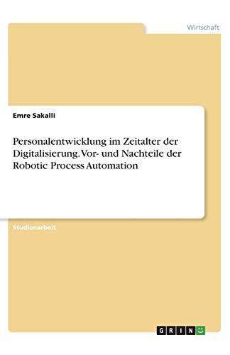 Personalentwicklung im Zeitalter der Digitalisierung. Vor- und Nachteile der Robotic Process Automation