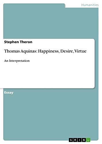 Thomas Aquinas: Happiness, Desire, Virtue: An Interpretation