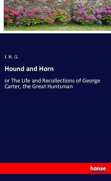 Hound and Horn: or The Life and Recollections of George Carter, the Great Huntsman