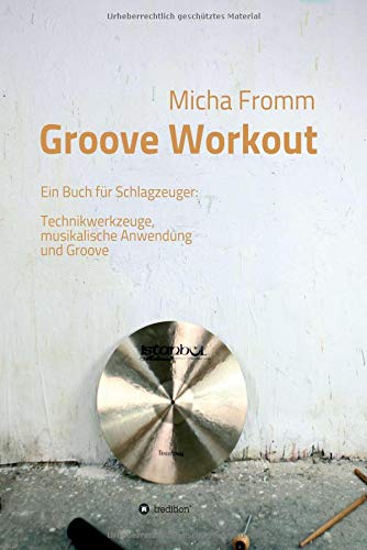 Groove Workout: Ein Buch für Schlagzeuger: Technikwerkzeuge, musikalische Anwendung und Groove