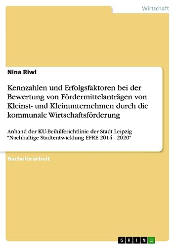 Kennzahlen und Erfolgsfaktoren bei der Bewertung von Fördermittelanträgen von Kleinst- und Kleinunternehmen durch die kommunale Wirtschaftsförderung: ... Stadtentwicklung EFRE 2014 - 2020