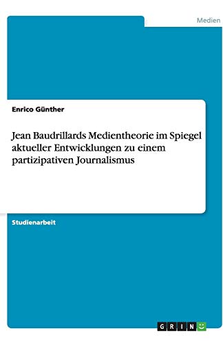 Jean Baudrillards Medientheorie im Spiegel aktueller Entwicklungen zu einem partizipativen Journalismus