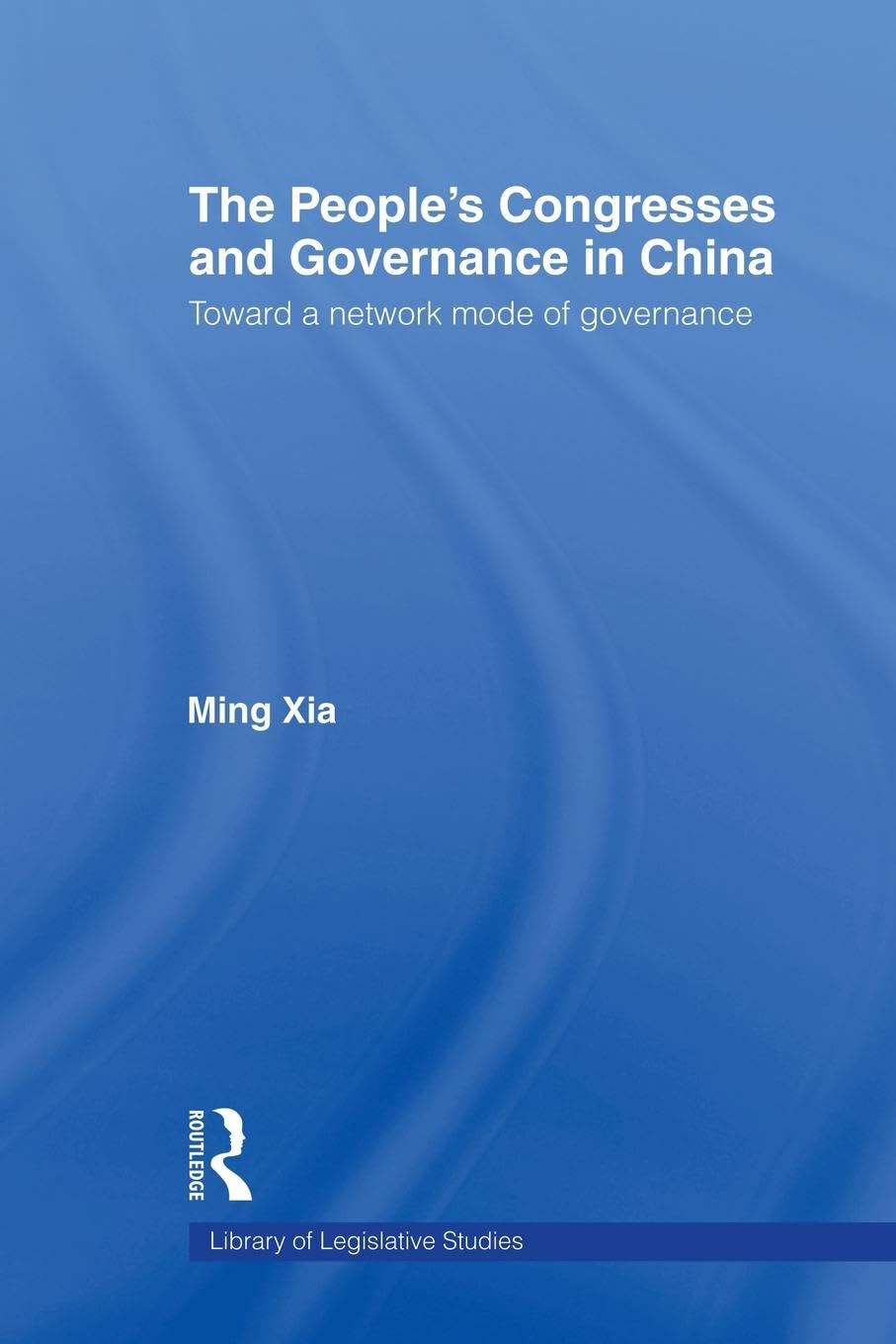 The People's Congresses and Governance in China: Toward a Network Mode of Governance (Library of Legislative Studies, 22, Band 22)