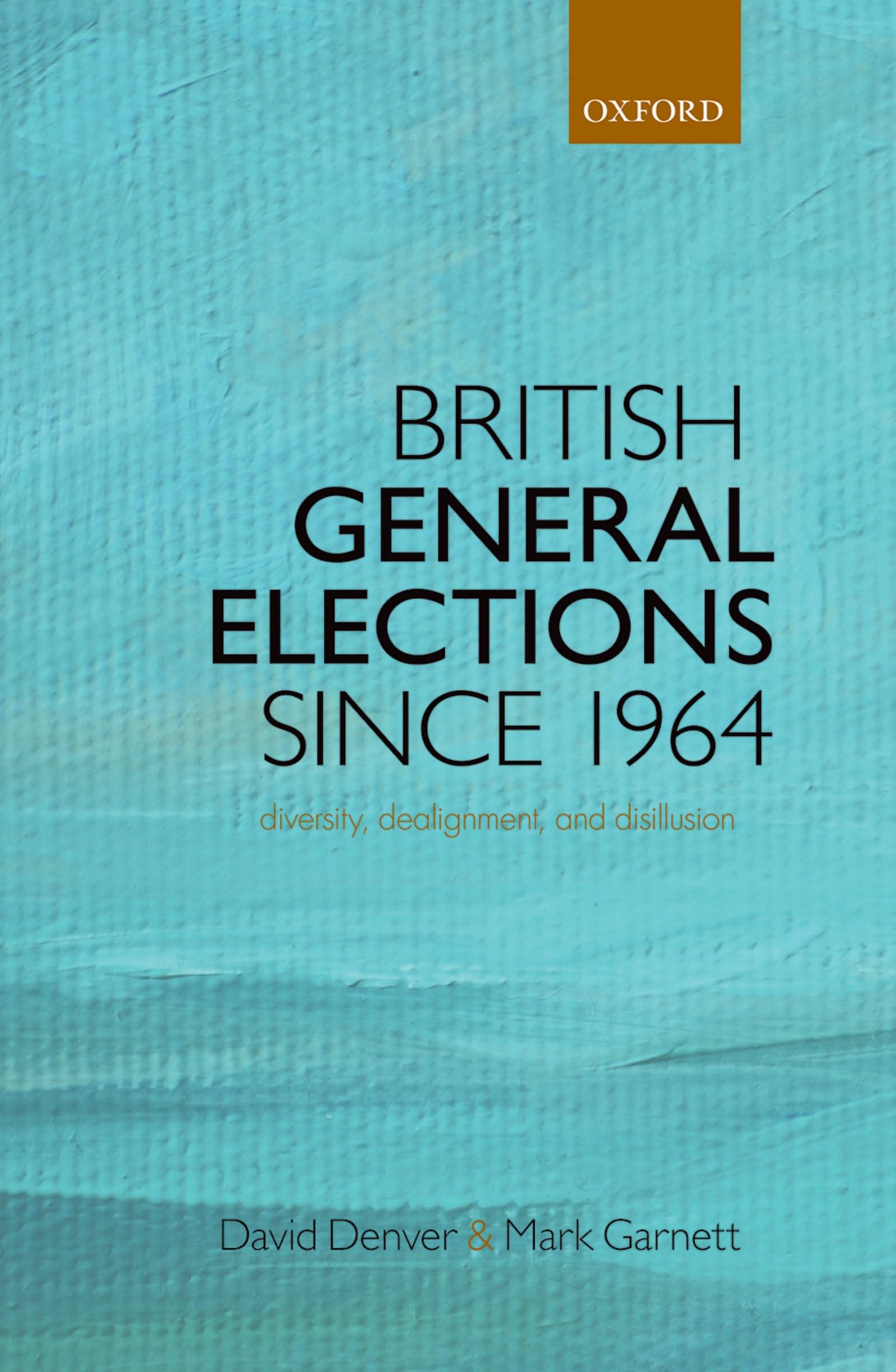 British General Elections Since 1964: Diversity, Dealignment, And Disillusion