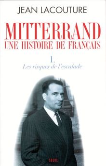 François Mitterrand, une histoire de Français. Vol. 1. Les risques de l'escalade