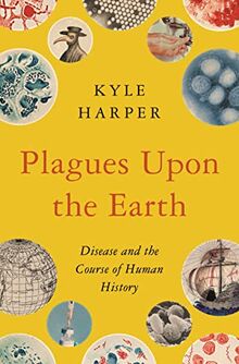Plagues Upon the Earth: Disease and the Course of Human History (The Princeton Economic History of the Western World, 46)