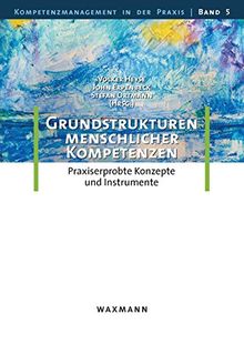 Grundstrukturen menschlicher Kompetenzen: Praxiserprobte Konzepte und Instrumente (Kompetenzmanagement in der Praxis)