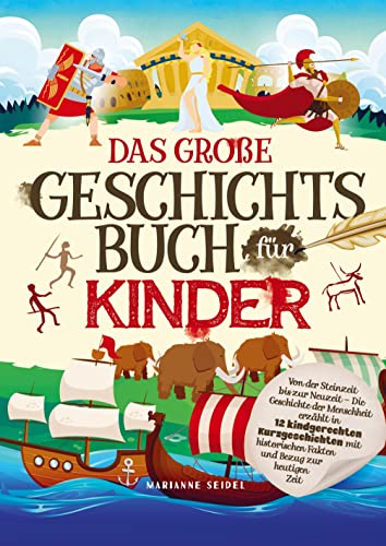 Das große Geschichtsbuch für Kinder: Von der Steinzeit bis zur Neuzeit: Die Geschichte der Menschheit erzählt in 12 kindgerechten Kurzgeschichten mit historischen Fakten und Bezug zur heutigen Zeit