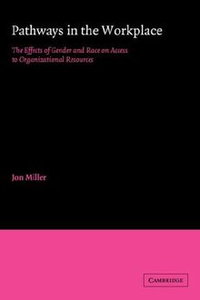 Pathways in the Workplace: The Effects of Gender and Race on Access to Organizational Resources (American Sociological Association Rose Monographs)