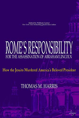 Rome's Responsibility for the Assassination of Abraham Lincoln: How the Jesuits Murdered America's Beloved President (Values and Habits)