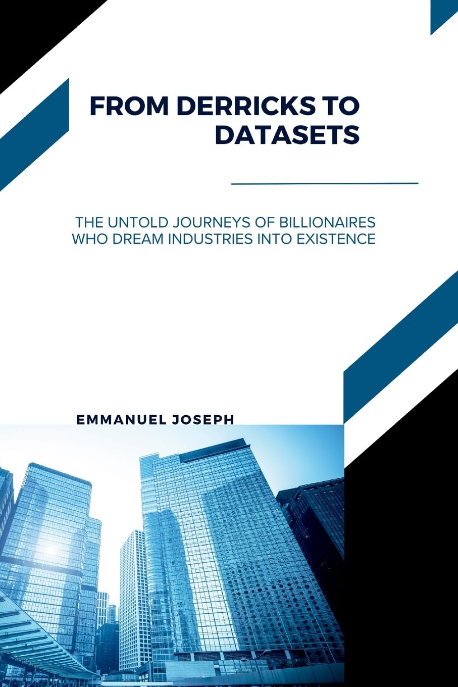 From Derricks to Datasets, The Untold Journeys of Billionaires Who Dream Industries Into Existence