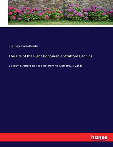 The Life of the Right Honourable Stratford Canning: Viscount Stratford de Redcliffe, from his Memoirs....: Vol. II.