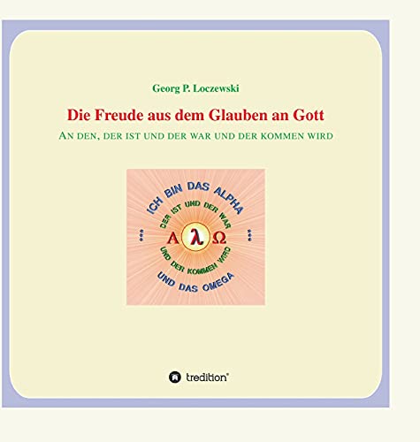 Die Freude aus dem Glauben an Gott: An den, der ist und der war und der kommen wird.