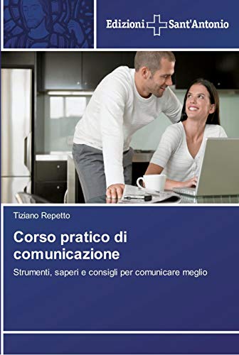 Corso pratico di comunicazione: Strumenti, saperi e consigli per comunicare meglio