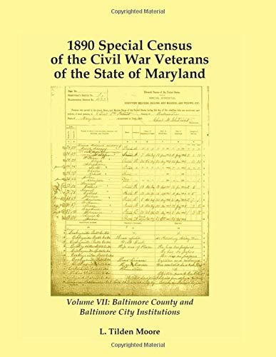1890 Special Censusof the Civil War Veterans of the State of Maryland: Volume VII, Baltimore County and Baltimore City Institutions