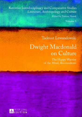 Dwight Macdonald on Culture: The Happy Warrior of the Mind, Reconsidered (Katowice Interdisciplinary and Comparative Studies)