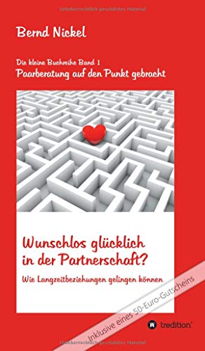 Wunschlos glücklich in der Partnerschaft?: Wie Langzeitbeziehungen gelingen können (Paarberatung auf den Punkt gebracht)