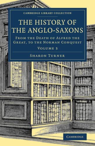 Sharon Turner The History Of The Anglo-Saxons 4 Volume Set, The History Of The Anglo-Saxons (Cambridge Library Collection - Medieval History)