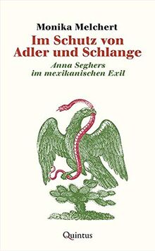 Im Schutz von Adler und Schlange: Anna Seghers im mexikanischen Exil