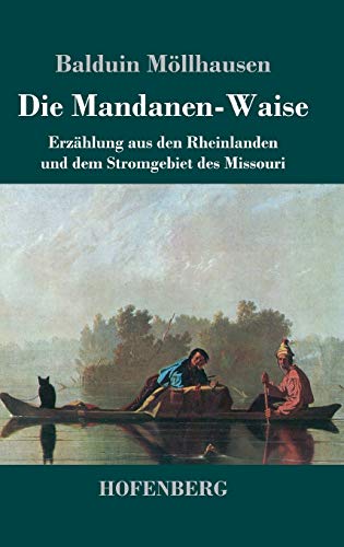 Die Mandanen-Waise: Erzählung aus den Rheinlanden und dem Stromgebiet des Missouri