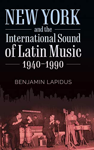 New York and the International Sound of Latin Music, 1940-1990 (American Made Music)