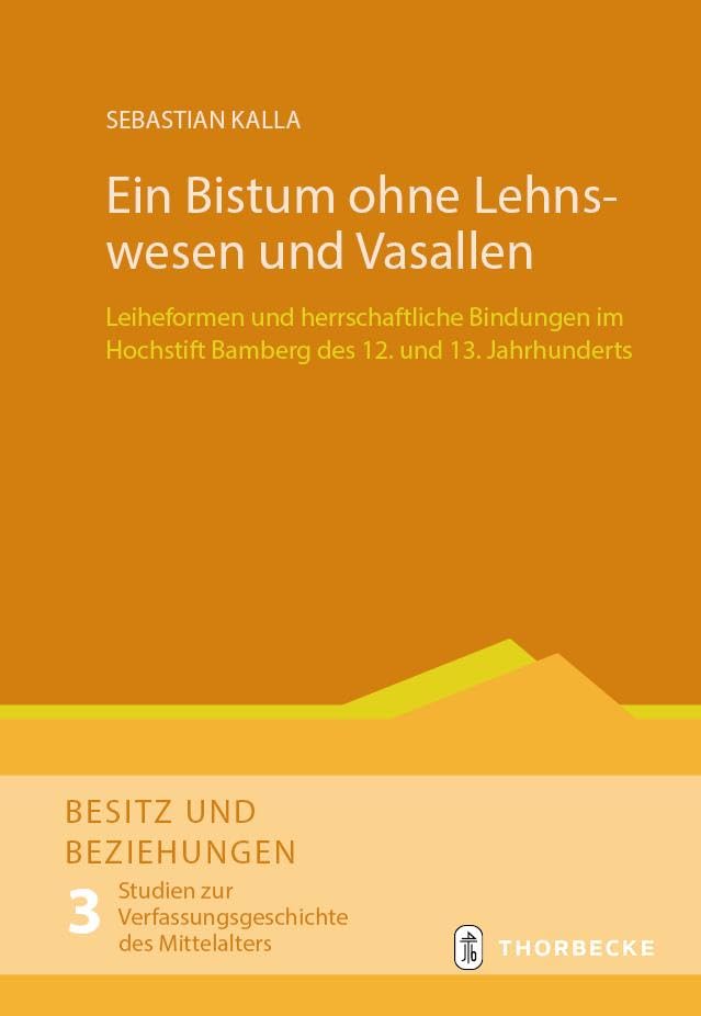 Ein Bistum ohne Lehnswesen und Vasallen: Leiheformen und herrschaftliche Bindungen im Hochstift Bamberg des 12. und 13. Jahrhunderts (Besitz und ... zur Verfassungsgeschichte des Mittelalters)